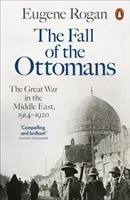 La chute des Ottomans - La Grande Guerre au Moyen-Orient, 1914-1920 - Fall of the Ottomans - The Great War in the Middle East, 1914-1920