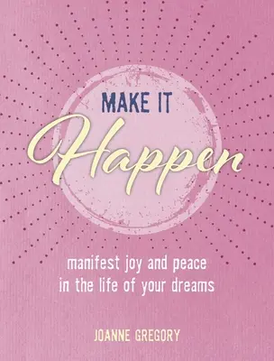 Réalisez-le : Manifester la joie et la paix dans la vie de vos rêves - Make It Happen: Manifest Joy and Peace in the Life of Your Dreams