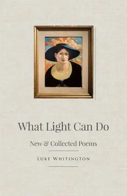Ce que la lumière peut faire : New & Collected Poems - What Light Can Do: New & Collected Poems