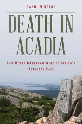 La mort en Acadie : et autres mésaventures dans le parc national du Maine - Death in Acadia: And Other Misadventures in Maine's National Park