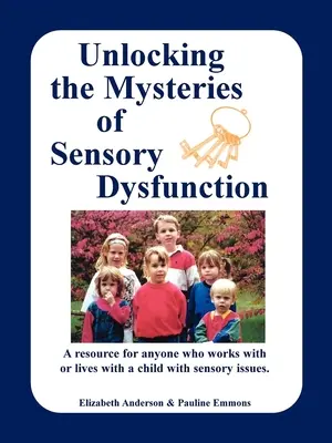 Percer les mystères des dysfonctionnements sensoriels : Une ressource pour tous ceux qui travaillent ou vivent avec un enfant souffrant de problèmes sensoriels - Unlocking the Mysteries of Sensory Dysfunction: A Resource for Anyone Who Works With, or Lives With, a Child with Sensory Issues