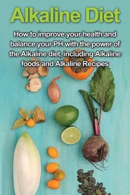 Le régime alcalin : Comment améliorer votre santé et équilibrer votre PH avec la puissance du régime alcalin, y compris les aliments alcalins et les aliments alcalins. - Alkaline Diet: How to Improve Your Health and Balance Your PH with the Power of the Alkaline Diet, including Alkaline Foods and Alkal