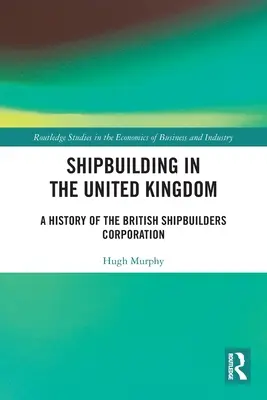 La construction navale au Royaume-Uni : Une histoire de la British Shipbuilders Corporation - Shipbuilding in the United Kingdom: A History of the British Shipbuilders Corporation