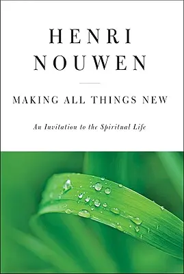 Faire toutes choses nouvelles : Une invitation à la vie spirituelle - Making All Things New: An Invitation to the Spiritual Life