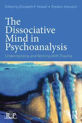 L'esprit dissociatif en psychanalyse : Comprendre et travailler avec les traumatismes - The Dissociative Mind in Psychoanalysis: Understanding and Working With Trauma