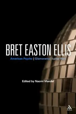 Bret Easton Ellis : American Psycho, Glamorama, Lunar Park - Bret Easton Ellis: American Psycho, Glamorama, Lunar Park