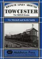 Lignes secondaires autour de Towcester - Les lignes S&MJR - Branch Lines Around Towcester - The S&MJR Routes