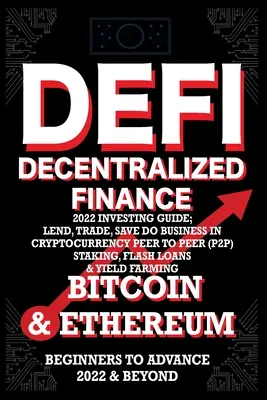 Finance décentralisée DeFi 2022 Investing Guide, Lend, Trade, Save Bitcoin & Ethereum do Business in Cryptocurrency Peer to Peer (P2P) Staking, Flash - Decentralized Finance DeFi 2022 Investing Guide, Lend, Trade, Save Bitcoin & Ethereum do Business in Cryptocurrency Peer to Peer (P2P) Staking, Flash