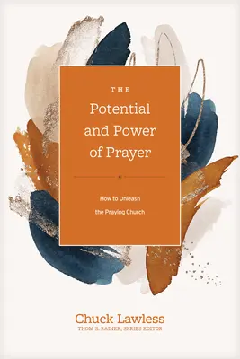 Le potentiel et le pouvoir de la prière : Comment libérer l'Eglise qui prie - The Potential and Power of Prayer: How to Unleash the Praying Church