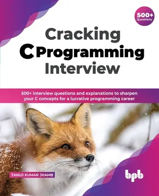 Cracking C Programming Interview : 500+ questions d'entretien et explications pour aiguiser vos concepts C en vue d'une carrière lucrative en programmation (English Edi - Cracking C Programming Interview: 500+ interview questions and explanations to sharpen your C concepts for a lucrative programming career (English Edi