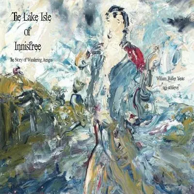 L'île lacustre d'Innisfree : La chanson d'Aengus le vagabond - The Lake Isle of Innisfree: The Song of Wandering Aengus