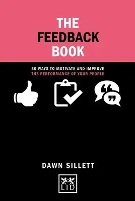 Le livre du feedback : 50 façons de motiver et d'améliorer les performances de vos collaborateurs - The Feedback Book: 50 Ways to Motivate and Improve the Performance of Your People