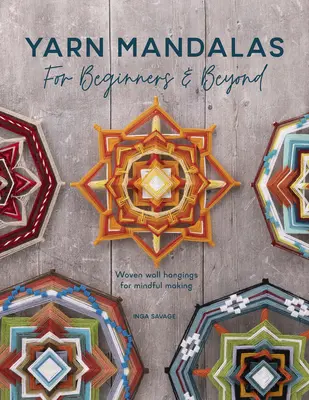 Yarn Mandalas for Beginners and Beyond : Tentures murales tissées pour une création en pleine conscience - Yarn Mandalas for Beginners and Beyond: Woven Wall Hangings for Mindful Making