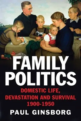 La politique familiale : Vie domestique, dévastation et survie, 1900-1950 - Family Politics: Domestic Life, Devastation and Survival, 1900-1950