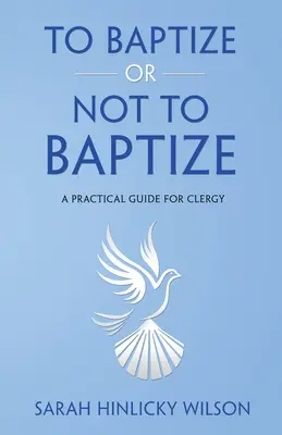 Baptiser ou ne pas baptiser : Un guide pratique pour le clergé - To Baptize or Not to Baptize: A Practical Guide for Clergy