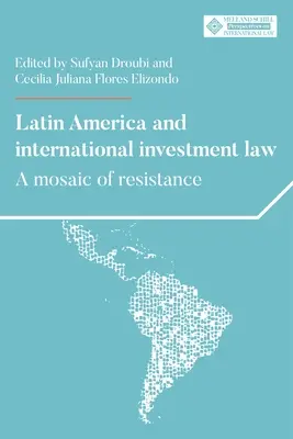 L'Amérique latine et le droit international de l'investissement : Une mosaïque de résistances - Latin America and International Investment Law: A Mosaic of Resistance