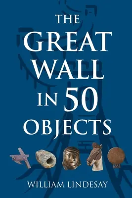 La Grande Muraille en 50 objets - The Great Wall in 50 Objects