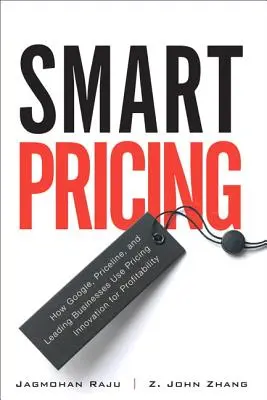 La tarification intelligente : Comment Google, Priceline et d'autres entreprises de premier plan utilisent l'innovation en matière de tarification pour être rentables - Smart Pricing: How Google, Priceline, and Leading Businesses Use Pricing Innovation for Profitabilit