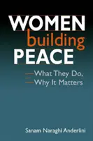 Les femmes construisent la paix - Ce qu'elles font, pourquoi c'est important - Women Building Peace - What They Do, Why it Matters