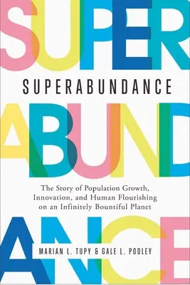 La surabondance : L'histoire de la croissance démographique, de l'innovation et de l'épanouissement humain sur une planète infiniment généreuse - Superabundance: The Story of Population Growth, Innovation, and Human Flourishing on an Infinitely Bountiful Planet