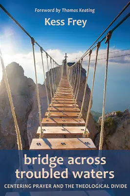 Un pont sur des eaux troubles : La prière de centrage et le fossé théologique - Bridge Across Troubled Waters: Centering Prayer and the Theological Divide