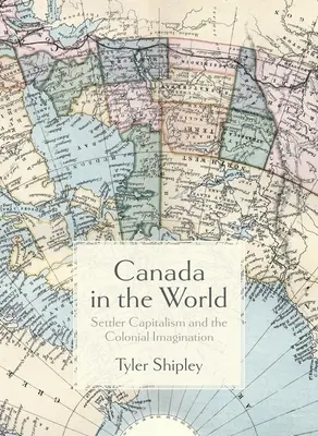 Le Canada dans le monde : Le capitalisme des colons et l'imaginaire colonial - Canada in the World: Settler Capitalism and the Colonial Imagination