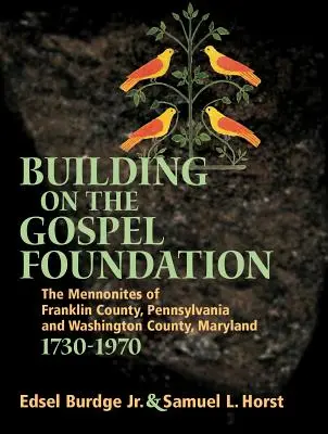 Construire sur la base de l'Évangile : Les mennonites du comté de Franklin, Pennsylvanie et du comté de Washington, Maryland - Building on the Gospel Foundation: The Mennonites of Franklin County, Pennsylvania and Washington County, Maryland