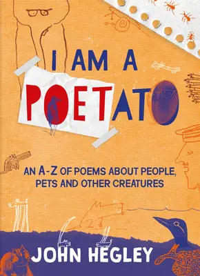 Je suis un poète : Un A-Z de poèmes sur les gens, les animaux de compagnie et autres créatures - I Am a Poetato: An A-Z of Poems about People, Pets and Other Creatures