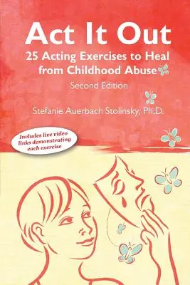 ACT It Out : 25 Exercices de jeu pour guérir des abus subis pendant l'enfance - ACT It Out: 25 Acting Exercises to Heal from Childhood Abuse