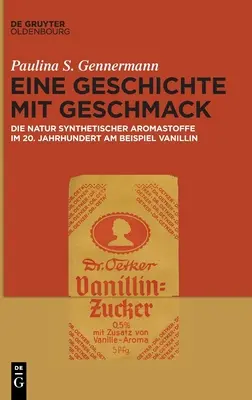 Eine Geschichte Mit Geschmack : Die Natur Synthetischer Aromastoffe Im 20. Jahrhundert Am Beispiel Vanillin - Eine Geschichte Mit Geschmack: Die Natur Synthetischer Aromastoffe Im 20. Jahrhundert Am Beispiel Vanillin