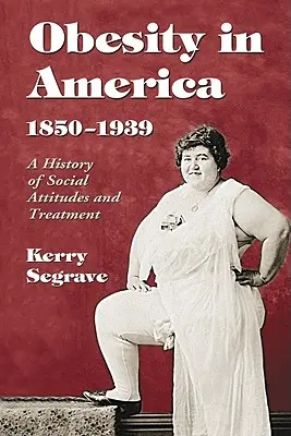 L'obésité en Amérique, 1850-1939 : Une histoire des attitudes sociales et des traitements - Obesity in America, 1850-1939: A History of Social Attitudes and Treatment