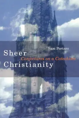 Le christianisme à l'état pur : Conjectures sur un catéchisme - Sheer Christianity: Conjectures on a Catechism