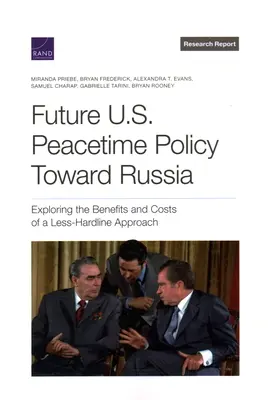 La future politique américaine en temps de paix à l'égard de la Russie : Exploration des avantages et des coûts d'une approche moins dure - Future U.S. Peacetime Policy Toward Russia: Exploring the Benefits and Costs of a Less-Hardline Approach