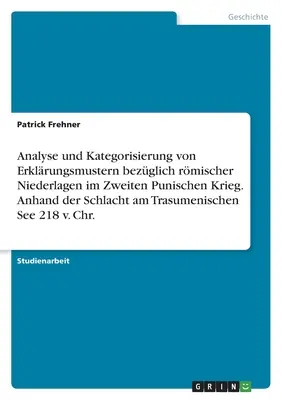 Analyse et catégorisation des schémas explicatifs des défaites militaires de la Seconde Guerre Punique. En se basant sur la bataille du lac Trasuménique. - Analyse und Kategorisierung von Erklrungsmustern bezglich rmischer Niederlagen im Zweiten Punischen Krieg. Anhand der Schlacht am Trasumenischen Se