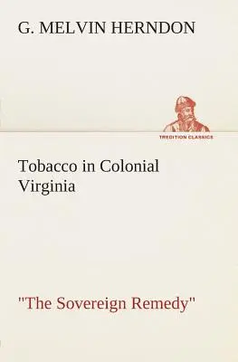 Le tabac dans la Virginie coloniale Le remède souverain - Tobacco in Colonial Virginia The Sovereign Remedy