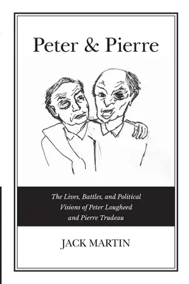 Peter & Pierre : La vie, les batailles et les visions politiques de Peter Lougheed et Pierre Trudeau - Peter & Pierre: The Lives, Battles, and Political Visions of Peter Lougheed and Pierre Trudeau