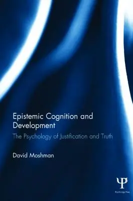 Cognition épistémique et développement : La psychologie de la justification et de la vérité - Epistemic Cognition and Development: The Psychology of Justification and Truth