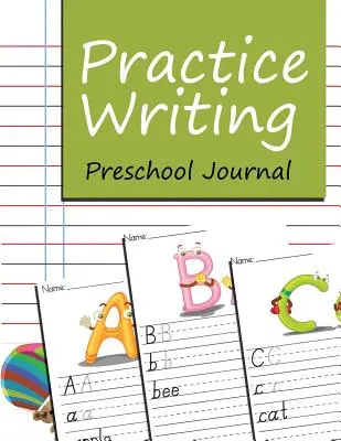 Pratique de l'écriture : Journal pour les enfants d'âge préscolaire - Practice Writing: Preschool Journal