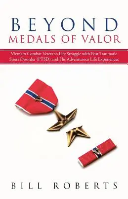 Au-delà des médailles de la valeur : Le combat d'un vétéran du Vietnam contre le syndrome de stress post-traumatique (SSPT) et ses expériences de vie aventureuses - Beyond Medals of Valor: Vietnam Combat Veteran's Life Struggle with Post Traumatic Stress Disorder (Ptsd) and His Adventurous Life Experiences