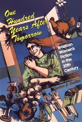 Cent ans après demain : La fiction féminine brésilienne au XXe siècle - One Hundred Years After Tomorrow: Brazilian Women's Fiction in the Twentieth Century