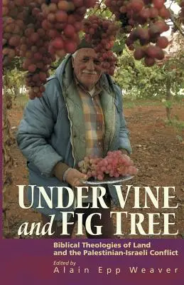 Sous la vigne et le figuier : Les théologies bibliques de la terre et le conflit israélo-palestinien - Under Vine and Fig Tree: Biblical Theologies of Land and the Palestinian-Israeli Conflict