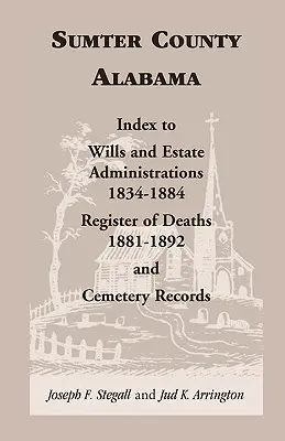 Comté de Sumter, Alabama : Index des testaments et des successions, 1834-1884 ; registre des décès, 1881-1892 ; et registres des cimetières - Sumter County, Alabama: Index to Wills and Estate Administrations, 1834-1884; Register of Deaths, 1881-1892; and Cemetery Records