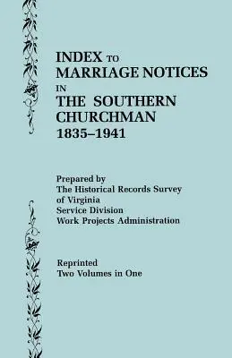 Index des avis de mariage dans le Southern Churchman, 1835-1941. Deux volumes en un (Volume I : A-K), Volume II : L-Z) - Index to Marriage Notices in the Southern Churchman, 1835-1941. Two Volumes in One (Volume I: A-K), Volume II: L-Z)