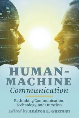 Communication homme-machine : Repenser la communication, la technologie et nous-mêmes - Human-Machine Communication: Rethinking Communication, Technology, and Ourselves