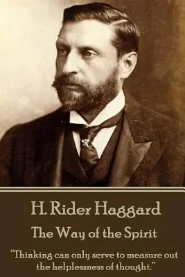 H. Rider Haggard - La voie de l'esprit : La pensée ne peut servir qu'à mesurer l'impuissance de la pensée ». - H. Rider Haggard - The Way of the Spirit: Thinking can only serve to measure out the helplessness of thought.