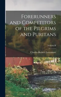 Précurseurs et concurrents des pèlerins et des puritains ; Volume II - Forerunners and Competitors of the Pilgrims and Puritans; Volume II