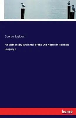 Grammaire élémentaire du vieux norrois ou de l'islandais - An Elementary Grammar of the Old Norse or Icelandic Language