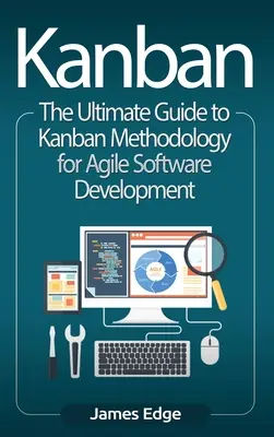 Kanban : Le guide ultime de la méthodologie Kanban pour le développement agile de logiciels - Kanban: The Ultimate Guide to Kanban Methodology for Agile Software Development