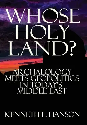 La Terre sainte de qui ? L'archéologie et la géopolitique dans le Moyen-Orient d'aujourd'hui - Whose Holy Land?: Archaeology Meets Geopolitics in Today's Middle East