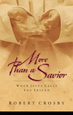 Plus qu'un sauveur : Quand Jésus vous appelle ami - More than a Savior: When Jesus Calls You Friend
